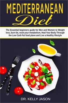 Mediterranean Diet: The Essential beginners guide for Men and Women to Weight loss, burn fat, reset your metabolism, Heal Your Body Throug