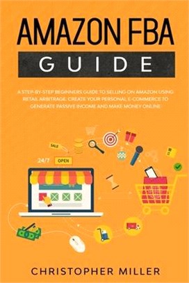 Amazon FBA Guide: A step-by-step beginners guide to Selling on Amazon using Retail Arbitrage. Create your Personal e-Commerce to Generat