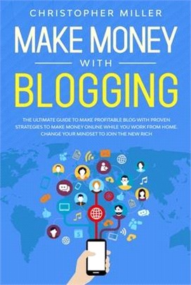 Make Money with Blogging: The Ultimate Guide to Make Profitable Blog with Proven Strategies to Make Money Online while you Work from Home. Chang