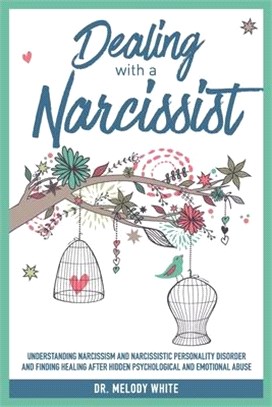 Dealing with a Narcissist: Understanding Narcissism and Narcissistic Personality Disorder and Finding Healing After Hidden Psychological and Emot