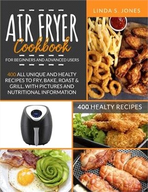 AIR FRYER COOKBOOK for beginners and advanced users: 400 all unique and healty recipes to fry, bake, roast & grill. With pictures and nutritional info