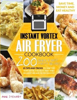 Instant Vortex Air Fryer Cookbook: 200 Quick and Easy Recipes, 25 Tips and Tricks to use the Vortex in the Best and Healthy Way and become an Air Frye