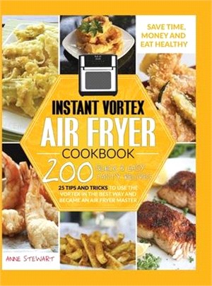 Instant Vortex Air Fryer Cookbook: 200 Quick & Easy Recipes, 25 Tips and Tricks to use the Vortex in the Best and Healthy Way and become an Air Fryer