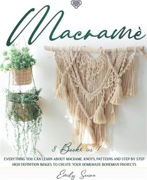 Macramè: Everything You Can Learn About Macrame. Knots, Patterns And Step By Step High Definition Images To Create Your Homemad