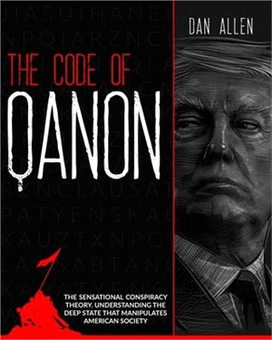 The Code of QAnon: The Sensational Conspiracy Theory. Understanding The Deep State That Manipulates American Society