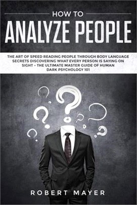 How To Analyze People: The Art of Speed Reading People Through Body Language Secrets Discovering What Every Person is Saying on Sight -The Ul