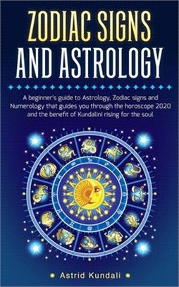 Zodiac Signs and Astrology: A Beginner's Guide to Astrology, Zociac Signs and Numerology That Guides You Through the Horoscope and the Benefits of