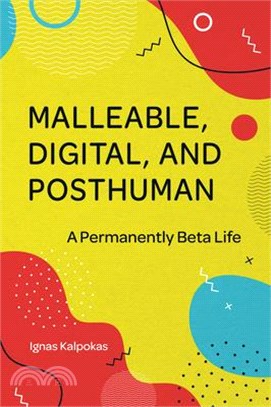 Malleable, Digital, and Posthuman: A Permanently Beta Life