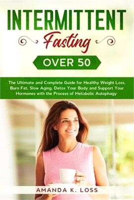 Intermittent Fasting Over 50: The Ultimate and Complete Guide for Healthy Weight Loss, Burn Fat, Slow Aging, Detox Your Body and Support Your Hormon