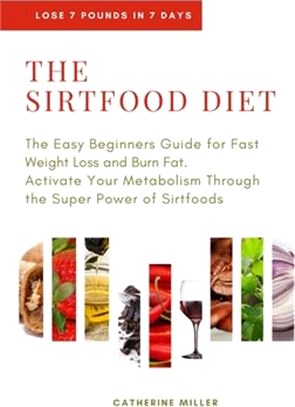 The Sirtfood Diet: The Easy Beginners Guide for Fast Weight Loss and Burn Fat. Activate Your Metabolism Through the Super Power of Sirtfo