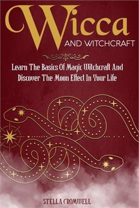 Wicca and Witchcraft: Learn the Basics of Magic and Witchcraft and Discover the Moon's Effect in Your Life