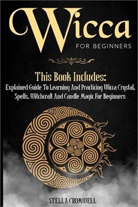 Wicca for Beginners: Explained Guide to Learning and Practicing Wicca Crystal, Spells, Witchcraft and Candle Magic for Beginners