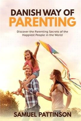 Danish Way of Parenting: Discover the Parenting Secrets of the Happiest People in the World