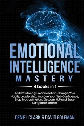 Emotional Intelligence Mastery: 4 books in 1: Dark Psychology, Manipulation, Change Your Habits, Leadership. Improve Your Self-Confidence, Stop Procra