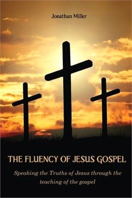 The Fluency of Jesus Gospel: Speaking the Truths of Jesus through the teaching of the gospel