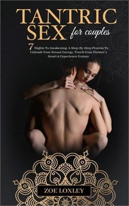 Tantric Sex for Couples: The 7 Nights To Awakening. A Step-By-Step Process To Unleash Your Sexual Energy, Touch Your Partner's Heart & Experien
