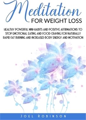 Meditation for Weight Loss: Healthy Powerful Mini-Habits And Positive Affirmations To Stop Emotional Eating And Food Craving For Naturally Rapid F