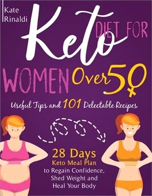 Keto Diet for Women Over 50: Useful Tips and 101 Delectable Recipes. 28 days Keto Meal Plan to Regain Confidence, Shed Weight and Heal Your Body.