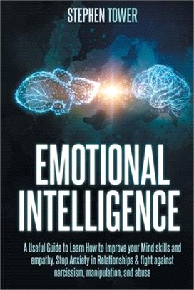 Emotional Intelligence: A Useful Guide to Learn How to Improve your Mind skills and empathy. Stop Anxiety in Relationships & fight against nar