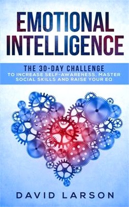 Emotional Intelligence: The 30-Day Challenge to Increase Self-Awareness, Master Social Skills and Raise your EQ