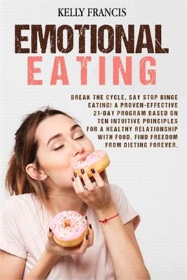 Emotional Eating: Break the Cycle, Say STOP Binge Eating! A Proven-Effective 21-Day Program Based On Ten Intuitive Principles For A Heal