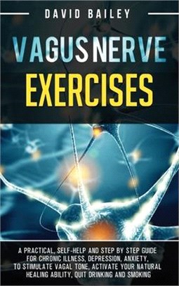 Vagus Nerve Exercises: A practical, self-help and step by step guide for chronic illness, depression, anxiety, to stimulate vagal tone, activ