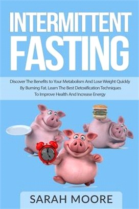 Intermittent Fasting: Discover the Benefits to Your Metabolism and Lose Weight Quickly by Burning Fat; Learn the Best Detoxification Techniq