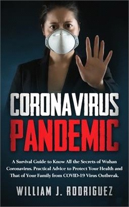 Coronavirus Pandemic: A Survival Guide to Know All the Secrets About Wuhan Coronavirus. Practical Advice to Protect Your Health and That of