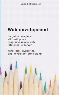 Web Development: La guida completa allo sviluppo e programmazione web lato client e server. Html, css, javascript, php, mysql per princ