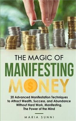 The Magic of Manifesting Money: 20 Advanced Manifestation Techniques to Attract Wealth, Success, and Abundance Without Hard Work, Manifesting, The Pow