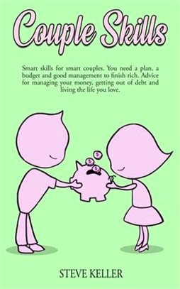 Couple Skills: Smart Skills for Smart Couples. You Need a Plan, a Budget and Good Management to Finish Rich. Advice for Managing Your