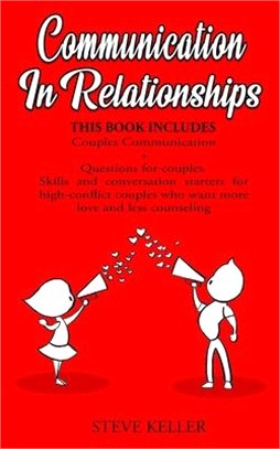 Communication in Relationships: Couples Communication + Questions for Couples. Skills and Conversation Starters for High-Conflict Couples Who Want Mor