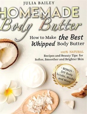 Homemade Body Butter: How to Make the Best Whipped Body Butter. 100% Natural Recipes and Beauty Tips for Softer, Smoother and Brighter Skin.