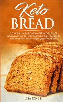 Keto Bread: A Complete Low-Carb Cookbook With a Selection of Delicious and Easy to Follow Recipes for a Keto Lifestyle to Heal You