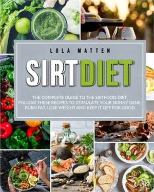 Sirt Diet: The Complete Guide to the Sirtfood Diet, follow these Recipes to stimulate your Skinny Gene, burn Fat, lose Weight and