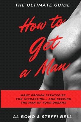 How to Get a Man: Many Proven Strategies for Attracting... and Keeping... the Man of Your Dreams!