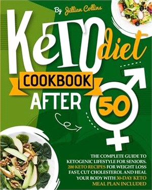 Keto Diet Cookbook After 50: The Complete Guide To Ketogenic Lifestyle For Seniors. 200 Keto Recipes For Weight Loss Fast, Cut Cholesterol, And Hea