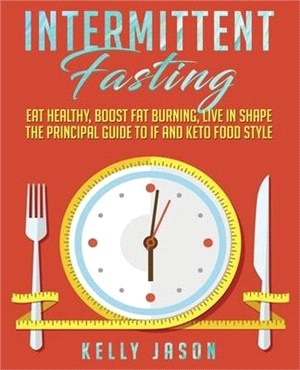 Intermittent Fasting: Eat Healthy, Boost Fat Burning, Live in Shape - The Principal Guide to IF and Keto Food Style