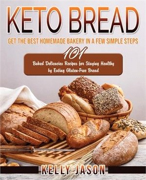 Keto Bread: Get The Best Homemade Bakery in a Few Simple Steps - 101 Baked Delicacies Recipes for Staying Healthy by Eating Gluten