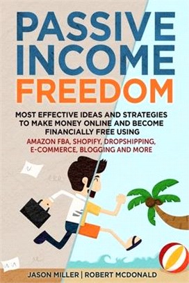 Passive Income Freedom Most Effective Ideas and Strategies to Make Money Online and Become Financially Free Using Amazon Fba, Shopify, Dropshipping, E