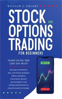 Stock and Options Trading for Beginners: Start Living the Life You Want Thanks to Options, Day, and Stock Market Swing Trading. Including Money Manage