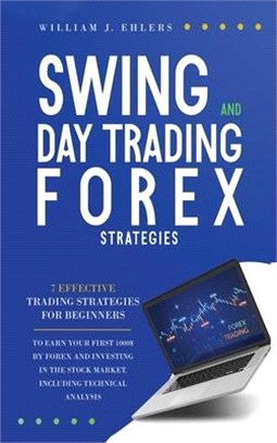 Swing and Day Trading Forex Strategies: 7 Effective Trading Strategies for Beginners to Earn Your First $1000 for Forex Trading and Investing in the S