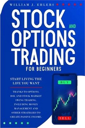 Stock and Options Trading for Beginners: Start Living the Life You Want Thanks to Options, Day, and Stock Market Swing Trading. Including Money Manage