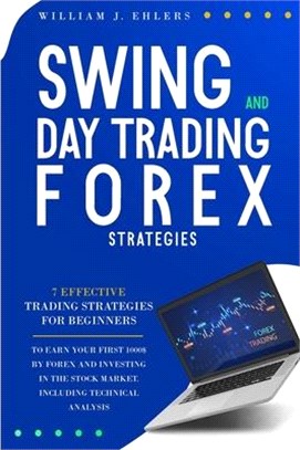 Swing and Day Trading Forex Strategies: 7 Effective Trading Strategies for Beginners to Earn Your First $1000 by Forex Trading and Investing in the St