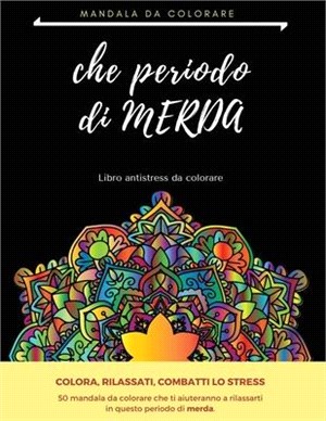 Che Periodo Di Merda: Libro Antistress Da Colorare Per Adulti 50 Mandala Per Combattere Lo Stress E Rilassarsi