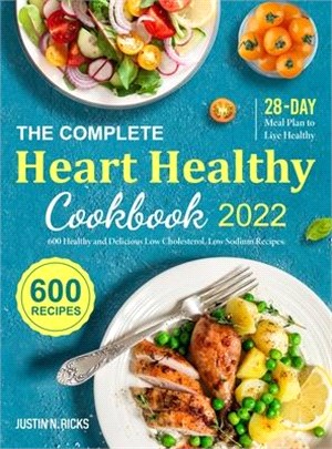 The Complete Heart Healthy Cookbook 2022: 600 Healthy and Delicious Low Cholesterol, Low Sodium Recipes with 28-Day Meal Plan to Live Healthy