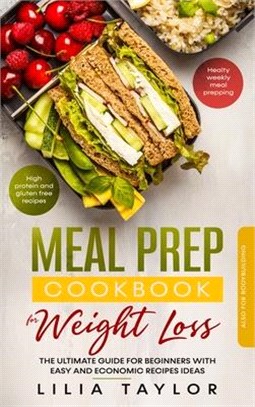 Meal Prep Cookbook for Weight Loss: The Ultimate Guide for Beginners With Easy and Economic Recipe Ideas. High Protein and Gluten Free Recipes. Health