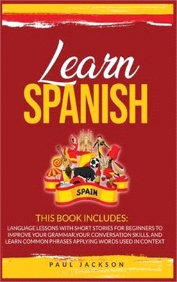 Learn Spanish: 2 Books in 1: Language Lessons with Short Stories for Beginners to Improve Your Grammar, Your Conversation Skills, and