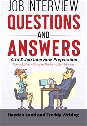 Job Interview Questions and Answers: A to Z Job Interview Preparation - Cover Letter - Resume Guide - Job Interview (Job Interview Strategy, Interview