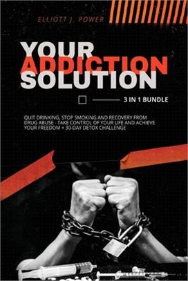 Your Addiction Solution: Quit Drinking, Stop Smoking and Recovery from Drug Abuse - Take Control of Your Life and Achieve Your Freedom + 30-Day